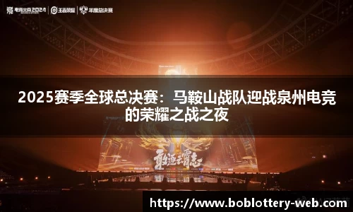 2025赛季全球总决赛：马鞍山战队迎战泉州电竞的荣耀之战之夜
