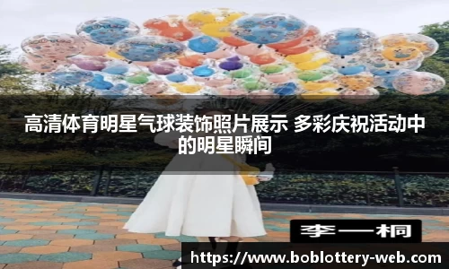 高清体育明星气球装饰照片展示 多彩庆祝活动中的明星瞬间